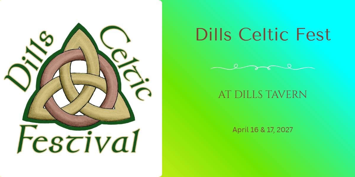 A green and brown Celtic knot logo for the Dills Celtic Festival is presented next to event details: Dills Celtic Fest at Dills Tavern on April 16 & 17, 2027